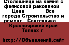 Столешница из камня с фаянсовой раковиной › Цена ­ 16 000 - Все города Строительство и ремонт » Сантехника   . Красноярский край,Талнах г.